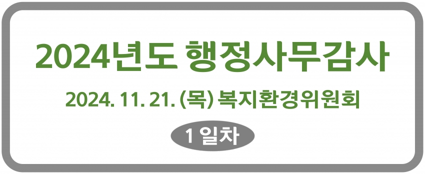 2024. 11. 21.~29. [행정사무감사 1일~7일차]-복지환경위원회_0